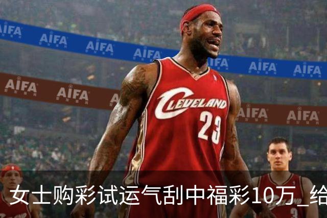 女士购彩试运气刮中福彩10万 给孩子做教育基金